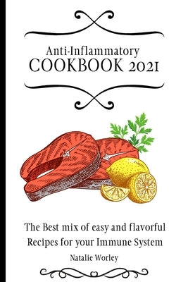 Anti-Inflammatory Cookbook 2021: The Best mix of easy and flavorful Recipes for your Immune System by Worley, Natalie