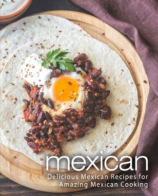 Mexican: Delicious Mexican Recipes for Amazing Mexican Cooking by Press, Booksumo