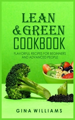 Lean and Green Cookbook: Flavorful Recipes for Beginners and Advanced People by Williams, Gina