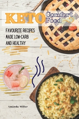 Keto Comfort Food: Favourite recipes made low-carb and healthy by Miller, Amanda