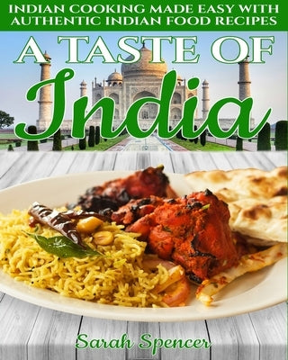 A Taste of India: Indian Cooking Made Easy with Authentic Indian Food Recipes - Black & White Edition - by Spencer, Sarah