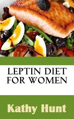 Leptin Diet For Women: Best Leptin Diet Recipes To Reset Your Leptin Levels by Hunt, Kathy