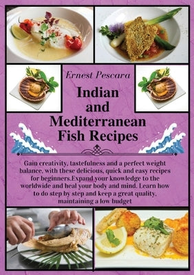 Indian and Mediterranean Fish Recipes: Gain creativity, tastefulness and a perfect weight balance, with these delicious, quick and easy recipes for be by Pescara, Ernest