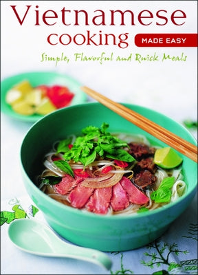 Vietnamese Cooking Made Easy: Simple, Flavorful and Quick Meals [Vietnamese Cookbook, 50 Recipes] by Periplus Editors