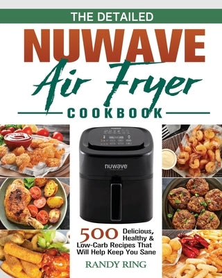 The Detailed Nuwave Air Fryer Cookbook by Ring, Randy