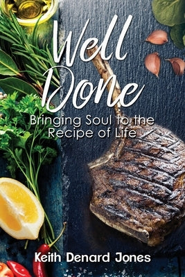 Well Done: Bringing Soul to the Recipe of Life by Jones, Keith Denard