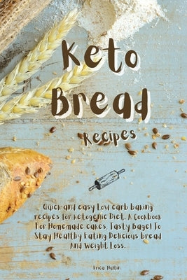 Keto Bread Recipes: Quick and easy Low carb baking recipes for ketogenic Diet. A Cookbook For Homemade cakes, Tasty Bagel To Stay Healthy by Hultin, Erica