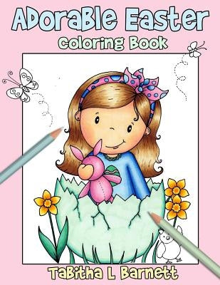 Adorable Easter: Coloring Book for all ages by Barnett, Tabitha L.