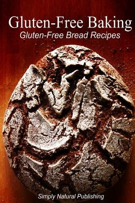 Gluten-Free Baking - Gluten Free Bread Recipes by Press, Simply Natural