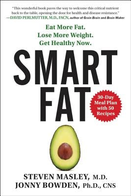 Smart Fat: Eat More Fat. Lose More Weight. Get Healthy Now. by Masley, Steven