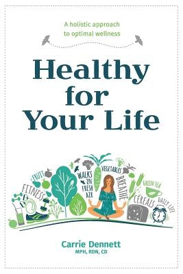 Healthy For Your Life: A holistic approach to optimal wellness by Dennett, Carrie