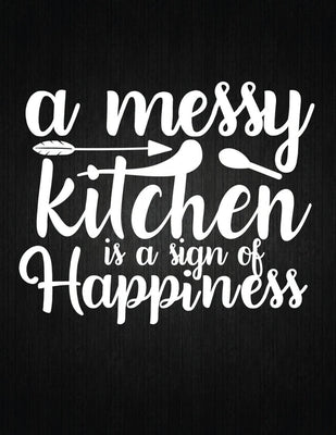 A messy kitchen is a sign of happiness: Recipe Notebook to Write In Favorite Recipes - Best Gift for your MOM - Cookbook For Writing Recipes - Recipes by Journal, Recipe
