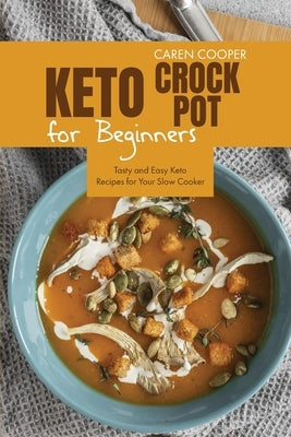 Keto Crock-Pot for Beginners: Tasty and Easy Keto Recipes for Your Slow Cooker by Cook, Charlotte