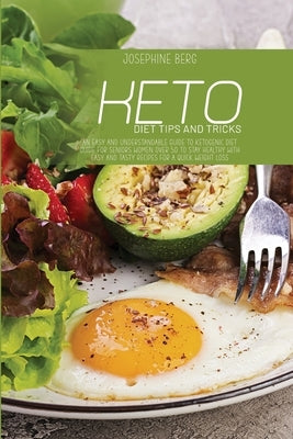 Keto Diet Tips And Tricks: An Easy And Understandable Guide To Ketogenic Diet Guide For Seniors Women Over 50 To Stay Healthy With Easy And Tasty by Berg, Josephine