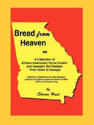 Bread From Heaven: Or A Collection of African-Americans' Home Cookin' and Somepin' Eat Recipes from Down in Georgia by Hunt, Sharon