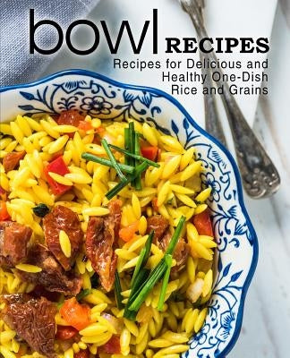 Bowl Recipes: Recipes for Delicious and Healthy One-Dish Rice and Grains (2nd Edition) by Press, Booksumo