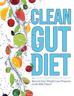 Clean Gut Diet: Record Your Weight Loss Progress (with BMI Chart) by Speedy Publishing LLC