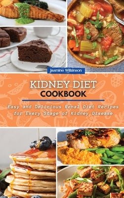 Kidney Diet Cookbook: Easy and Delicious Renal Diet Recipes for Every Stage of Kidney Disease by Wilkinson, Jasmine