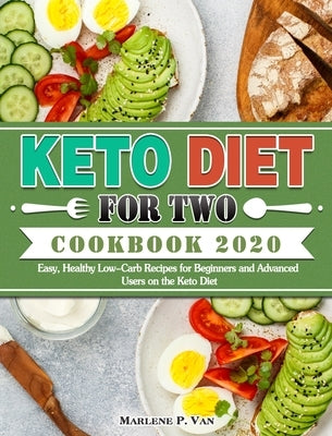 Keto Diet For Two Cookbook 2020: Easy, Healthy Low-Carb Recipes for Beginners and Advanced Users on the Keto Diet by P. Van, Marlene