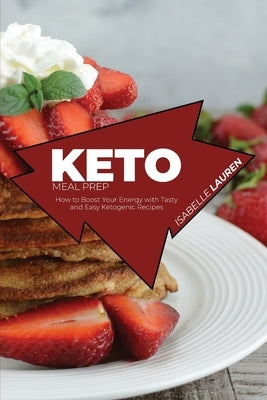 Keto Meal Prep: How to Boost Your Energy with Tasty and Easy Ketogenic Recipes by Lauren, Isabelle