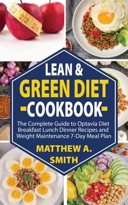 Lean & Green Diet Cookbook: Breakfast Lunch Dinner Recipes Transform Your Health Built Confidence Quick Weight Maintenance 7-Day Meal Plan for Lif by Smith, Matthew A.
