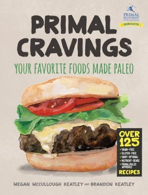 Primal Cravings: Your Favorite Foods Made Paleo by Keatley, Brandon And Megan