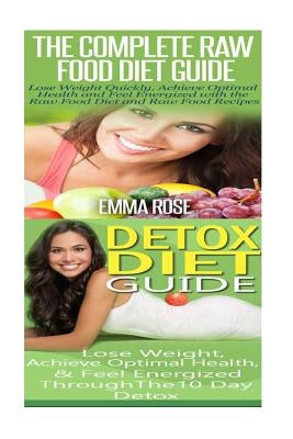 Raw Food Diet: Detox Diet: Planted Based Diet & Detox Cleanse Diet to Increase Energy & Natural Weight Loss by Rose, Emma