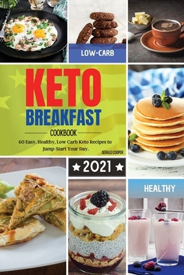 Keto Breakfast Cookbook 2021: 60 Easy, Healthy, Low-Carb Keto Recipes to Jump-Start Your Day. by Cooper, Gerald