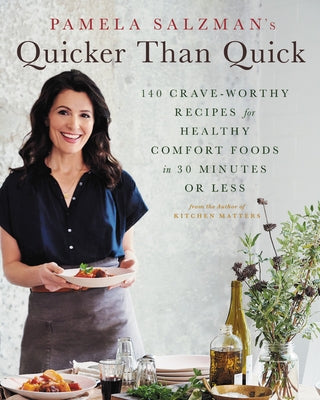 Pamela Salzman's Quicker Than Quick: 140 Crave-Worthy Recipes for Healthy Comfort Foods in 30 Minutes or Less by Salzman, Pamela