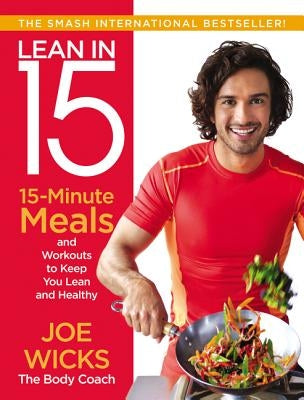Lean in 15: 15-Minute Meals and Workouts to Keep You Lean and Healthy by Wicks, Joe