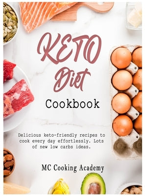 Keto Diet Cookbook: Delicious keto-friendly recipes to cook every day effortlessly. Lots of new low carbs ideas. by Cooking Academy, MC