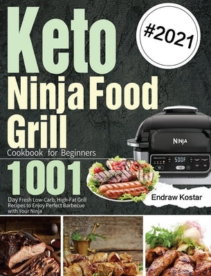 Keto Ninja Foodi Grill Cookbook for Beginners: 1001-Day Fresh Low-Carb, High-Fat Grill Recipes to Enjoy Perfect Barbecue with Your Ninja by Kostar, Endraw