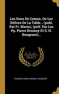 Les Dons de Comus, Ou Les Délices de la Table... (Publ. Par Fr. Marin), (Préf. Par Les Pp. Pierre Brumoy Et G. H. Bougeant)... by Marin, Francois