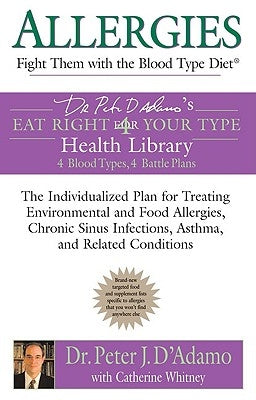 Allergies: Fight Them with the Blood Type Diet: The Individualized Plan for Treating Environmental and Food Allergies, Chronic Sinus Infections, Asthm by D&