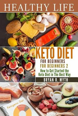 Keto Diet For Beginners: 2 Manuscripts - Keto Diet For Beginners 1, Keto Diet For Beginners 2 by Myth, Bryan R.