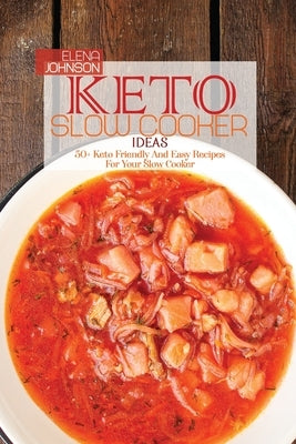 Keto Slow Cooker Ideas: 50+ Keto Friendly And Easy Recipes For Your Slow Cooker by Johnson, Elena