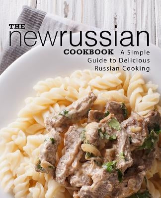 The New Russian Cookbook: A Simple Guide to Delicious Russian Cooking (2nd Edition) by Press, Booksumo