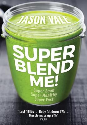 Super Blend Me!: Super Lean! Super Healthy! Super Fast! by Vale, Jason