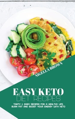 Easy Keto Diet Recipes: Tasty & Easy Recipes for a Healthy Life. Burn Fat and Boost your Energy with Keto by Brown, Nigella