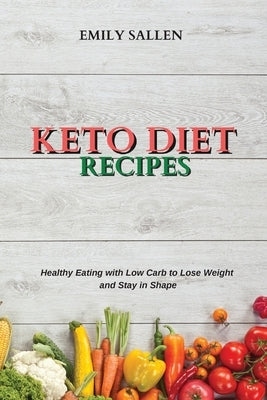 Keto Diet Recipes: Healthy Eating with Low Carb to Lose Weight and Stay in Shape by Sallen, Emily