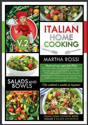 Italian Home Cooking 2021 Vol. 2 Salads and Bowls: Quick and easy recipes from Italy. This second volume will walk you through yummy and low--budget r by Rossi, Martha