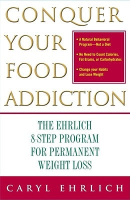 Conquer Your Food Addiction: The Ehrlich 8-Step Program for Permanent Weight Loss by Ehrlich, Caryl