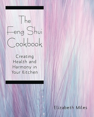 The Feng Shui Cookbook: Creating Health and Harmony in Your Kitchen by Miles, Elizabeth