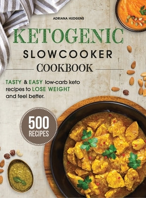 Ketogenic Slow Cooker Cookbook: 500 Tasty & Easy Low-Carb Keto Recipes To Lose Weight And Feel Better In A Healthy And Delicious Way by Hudgens, Adriana