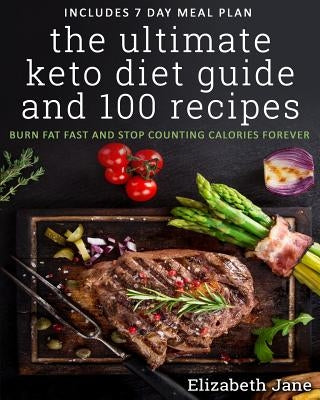 The Ultimate Keto Diet Guide & 100 Recipes: Burn Fat Fast & Stop Counting Calories Forever by Jane, Elizabeth