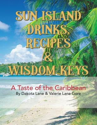 Sun Island Drinks, Recipes & Wisdom Keys: A Taste of the Caribbean by Lane, Dakota