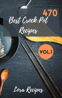 470 Best Crock Pot Recipes: 470+ Recipes For CrockPot Vol.1 by Recipes, Lora