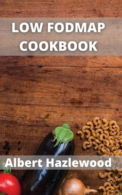 Low Fodmap Cookbook: Easy, healthy & fast recipes for yours low-FODMAP diet by Hazlewood, Albert