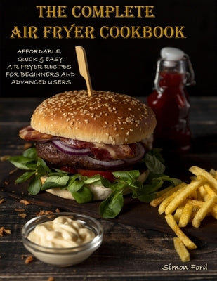 The Complete Air Fryer Cookbook: Quick, Easy Air Fryer Recipes by Ford, Simon