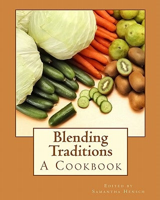 Blending Traditions: A Cookbook by Hensch, Samantha